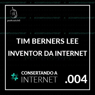 EP 004 - [TIM Berners-LEE] O cara que inventou a Internet!