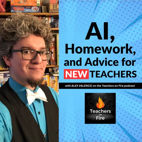 AI, Homework, and Advice for New Teachers: A Conversation with ALEX VALENCIC