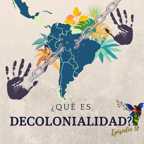 Episodio 18- Entendiendo la Decolonialidad