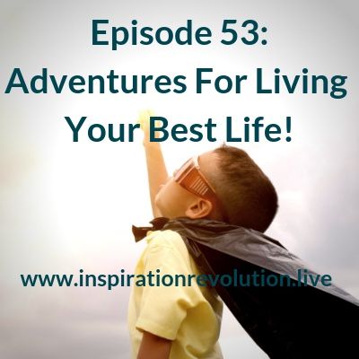Ep 53 - Adventure For Living Your Best Life!