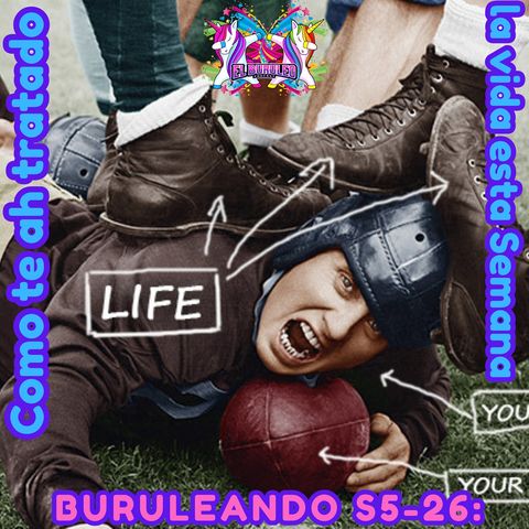 Buruleando S5-26: Como te ha tratado la vida esta Semana