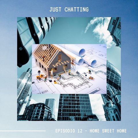 JUST CHATTING - Ep.12 - Home Sweet Home
