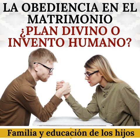 La obediencia en el matrimonio, ¿plan divino o invento humano?