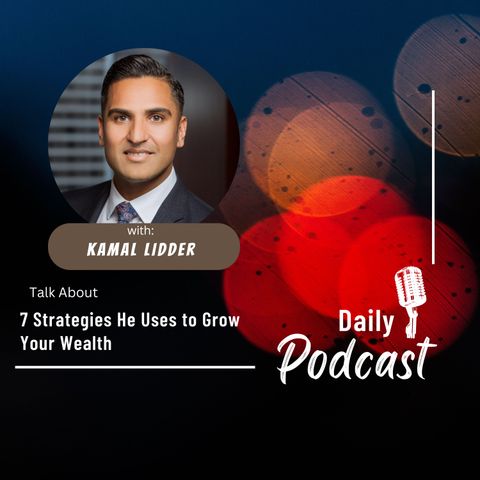 Kamal Lidder Shares 7 Strategies He Uses to Grow Your Wealth
