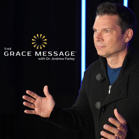 05.13.2024 - The Grace Message with Dr. Andrew Farley