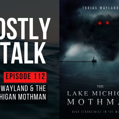 GHOSTLY TALK EP 112 – TOBIAS WAYLAND & THE LAKE MICHIGAN MOTHMAN