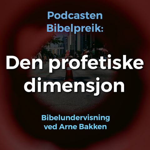 Arne Bakken: Den profetiske dimensjon, del 1: Den profetiske dimensjon