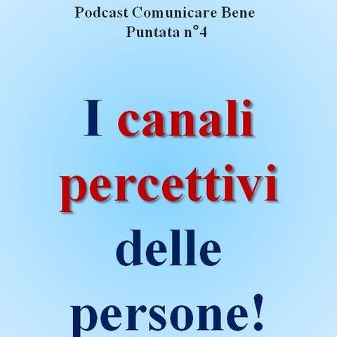 I canali percettivi delle persone! - Podcast Comunicare Bene - Puntata n°4