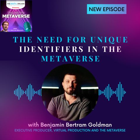 The Need for Unique Identifiers in the Metaverse with Benjamin Bertram Goldman - Step into the Metaverse podcast: EP30