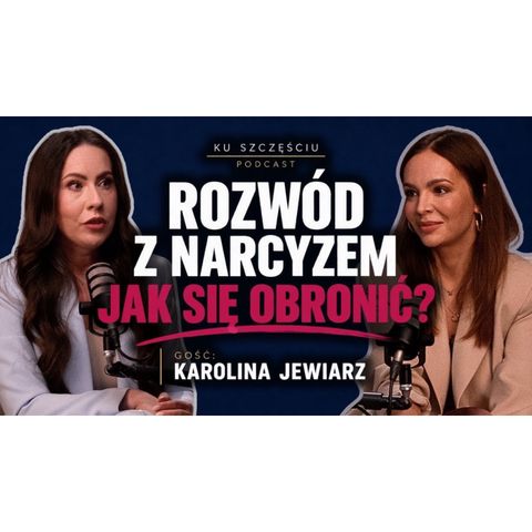 Rozwód z narcyzem. Jak się przygotować, zabezpieczyć i nie dać się zniszczyć? mec. Karolina Jewiarz