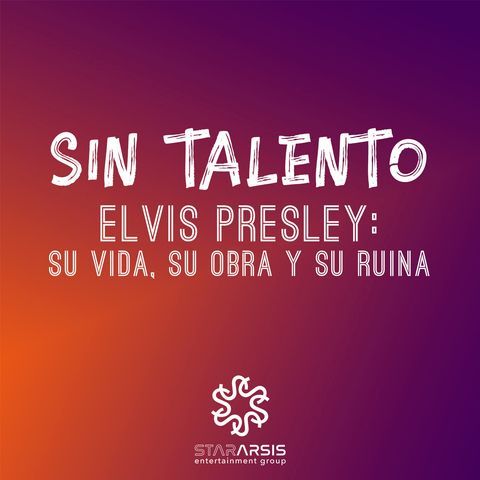 Episodio 9. Elvis Presley: Su vida, su obra y su ruina