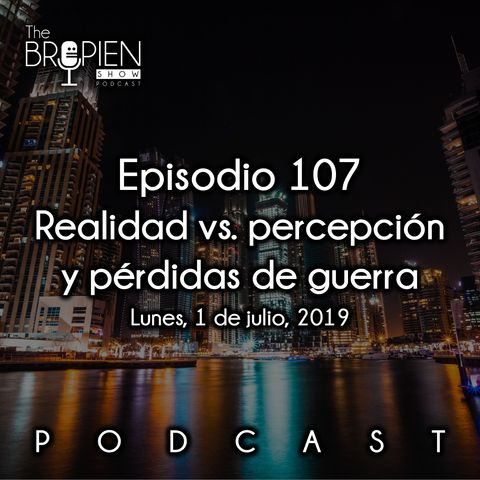 107 - Bropien - Realidad vs. percepción y pérdidas de guerra
