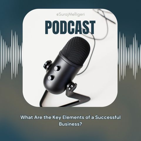 Suraj Melligeri: What Are the Key Elements of a Successful Business?