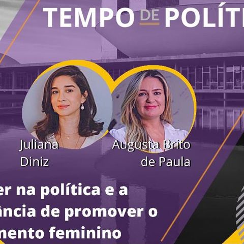 TEMPO DE POLITICA - A mulher na política e a importância de promover o engajamento feminino