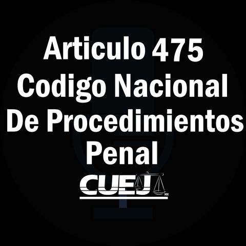 Articulo 475 Código Nacional de Procedimientos Penal