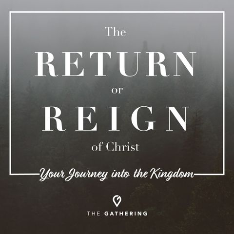 The Return or The Reign of Christ - Your Journey into the Kingdom pt. 2