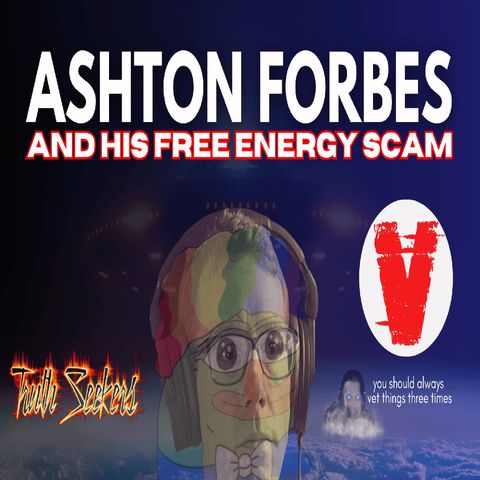 Hoax promoting VETTED podcast helps proven hoax promoter Ashton Forbes promote a free energy scam!