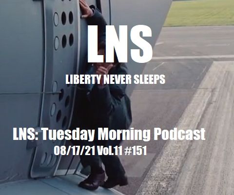 LNS: Tuesday Morning Podcast 08/17/21 Vol.11 #151