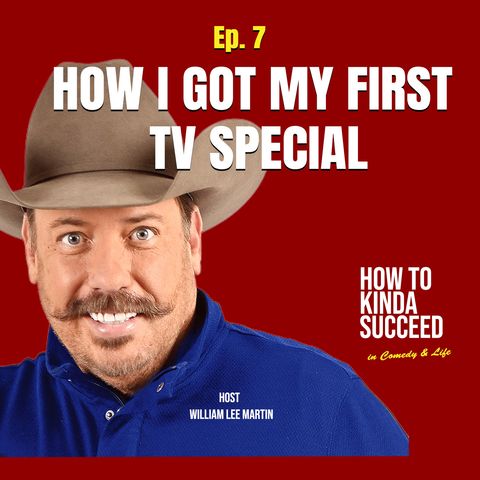 Ep. 7 • HOW I GOT MY FIRST TV SPECIAL • William Lee Martin
