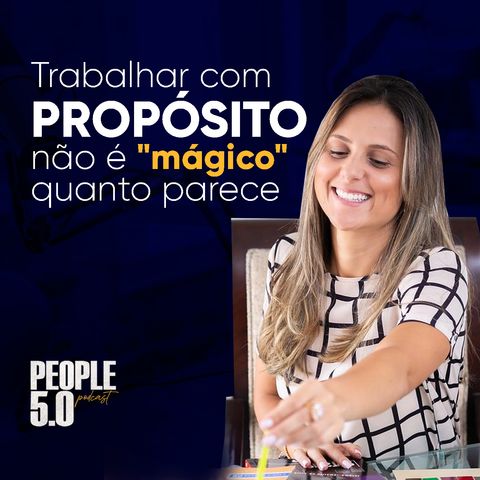 People 50 - Trabalhar com propósito não é algo "mágico" quanto parece (com Paola Salgado)