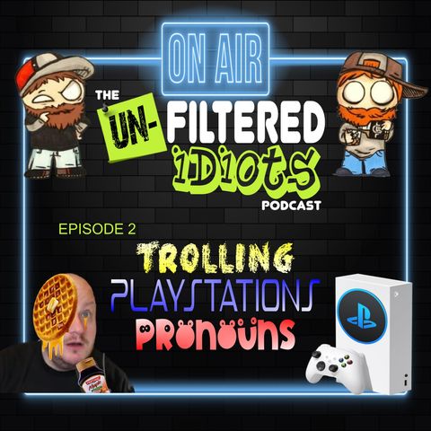 Unfiltered Idiots Ep. 02 - Trolling Playstations Pronouns