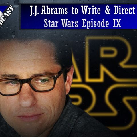 J.J. Abrams to Write & Direct Star Wars Episode IX