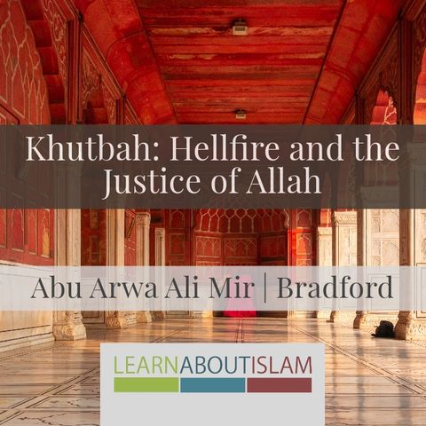 Khutbah: Hellfire and the Justice of Allah | Abu Arwa Ali Mir | Bradford
