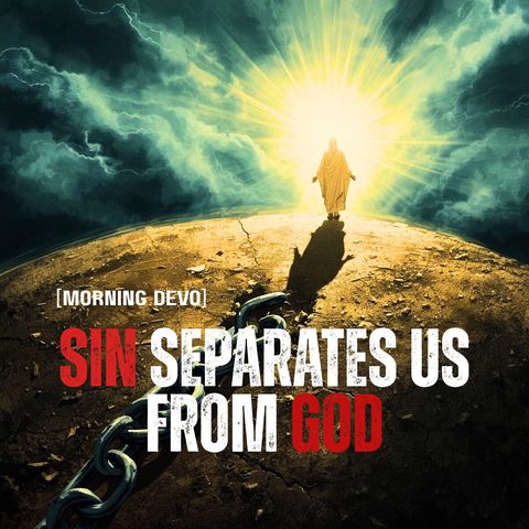 Sin separates us from God [Morning Devo]