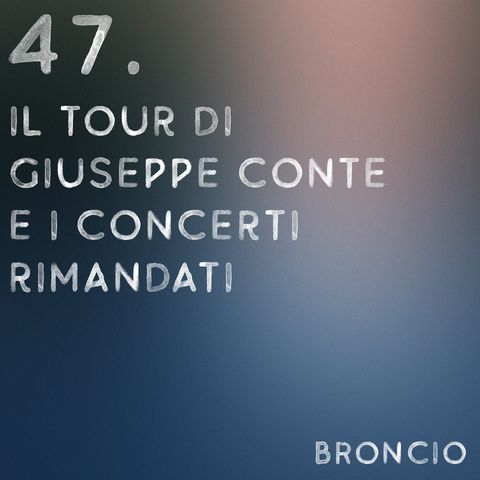 47 - Il tour di Giuseppe Conte e i concerti rimandati