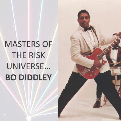 Masters of the Risk Universe... Bo Diddley