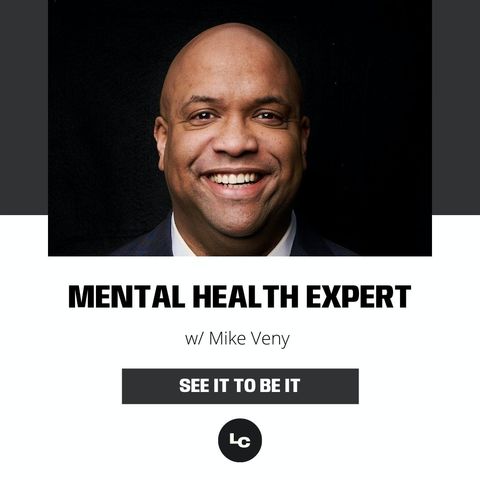See It to Be It : Mental Health Expert (w/ Mike Veny)