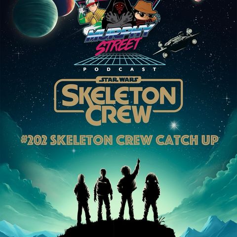 #202 Skeleton Crew Catch Up!