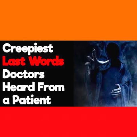 Doctors, What Were the Creepiest Last Words You've Heard?