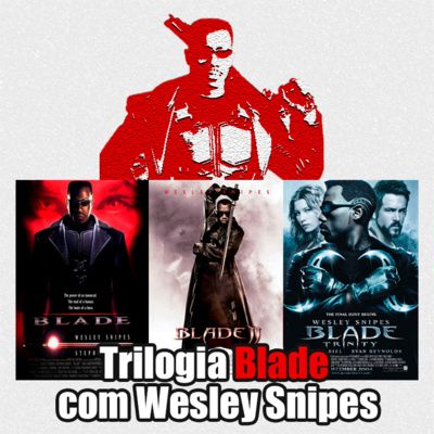 Trilogia Blade com Wesley Snipes (Blade 98, Blade II e Blade Trinity)