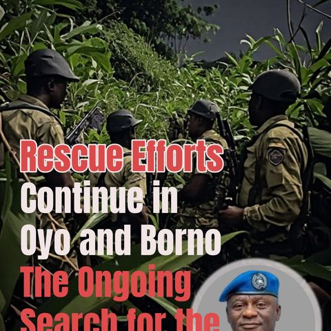 Rescue Efforts Continue in Oyo and Borno The Ongoing Search for the Missing