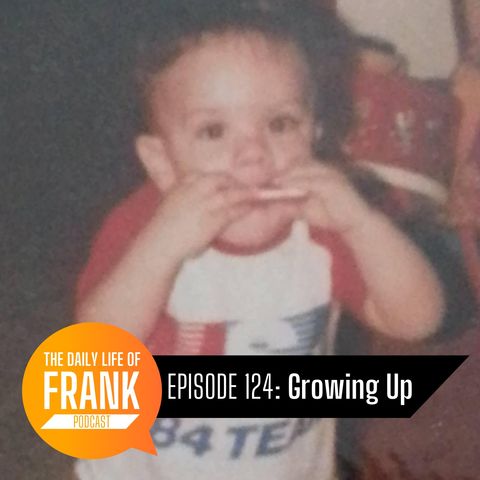 Episode 124 - Growing Up