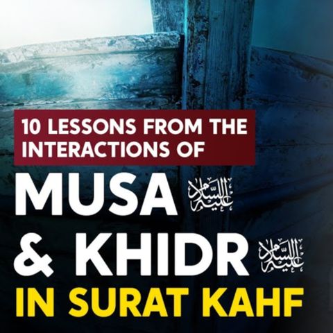 10 Lessons From The Interactions of Musa & Khidr In Surat Kahf