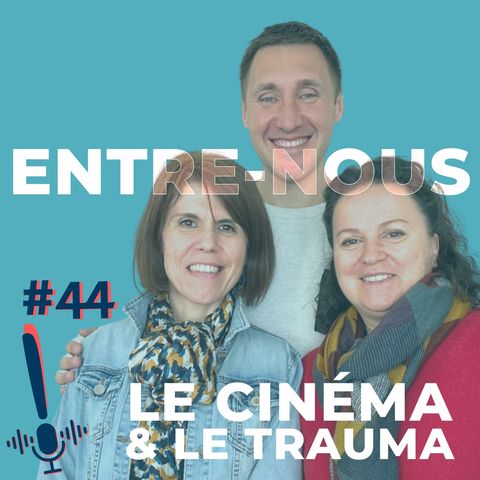 Épisode 44 | Entre-nous | Le cinéma et le trauma