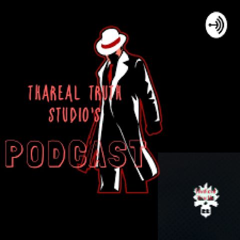 Episode 11 - ThaReal Truth Podcast