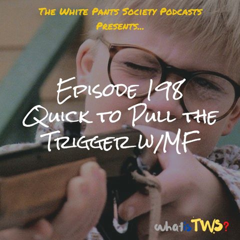 Episode 198 - Quick to Pull the Trigger w/MF
