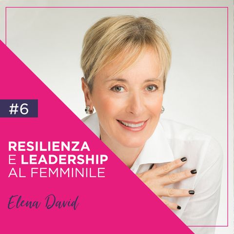 6: Resilienza e Leadership al Femminile con Elena David