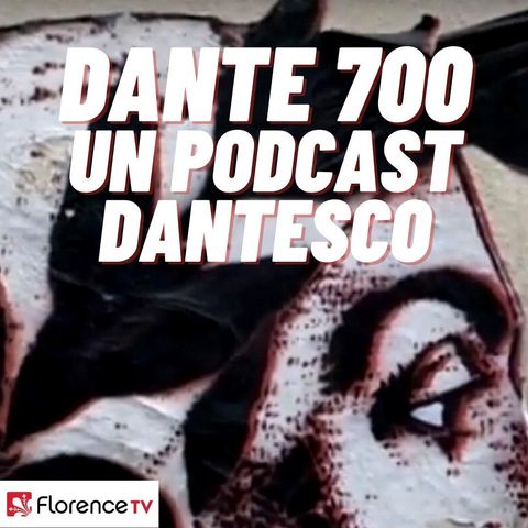 Dante 700 - Un podcast dantesco a cura di Florence TV - puntata 41