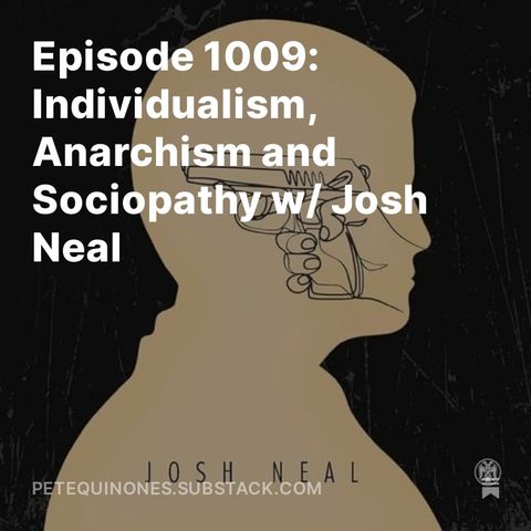 Episode 1009: Individualism, Anarchism and Sociopathy w/ Josh Neal