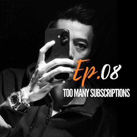 Ep. 08 | Too Many Subscriptions
