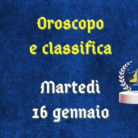 Oroscopo e classifica di martedì 16 gennaio 2024: Capricorno step by step, opportunità per l'Ariete