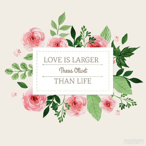 LOVE IS LARGER THAN LIFE