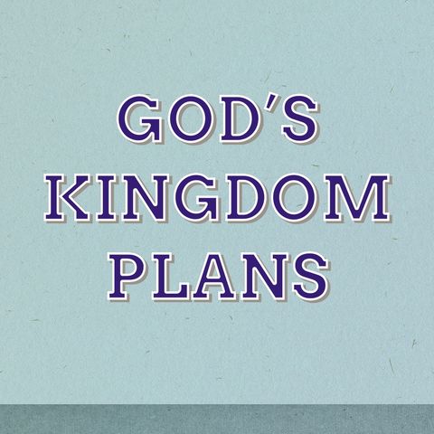 2024_0624 God's Kingdom Plans