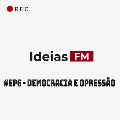 #Ep6- Democracia e Opressão
