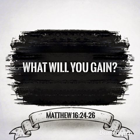 Episode 2: What Will You Gain? Matthew 16:24-26