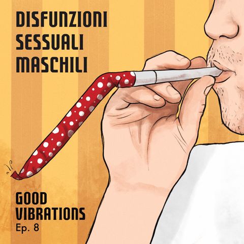 Good Vibrations ep. 8 - Disfunzioni sessuali maschili
